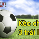 Kèo chấp 3 trái là gì? Mẹo đặt cược kèo chấp 3 trái cho dân cược