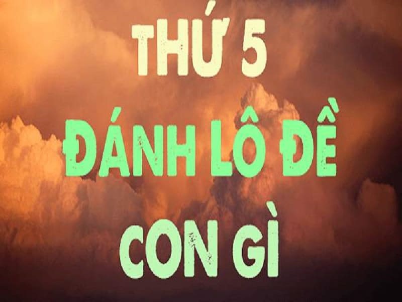 Thứ 5 đánh con lô đề gì