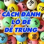 Bật mẹo đánh lô đề chắc thắng từ giới chuyên gia chia sẻ lại
