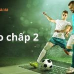 Kèo Chấp 2 Trái – Kinh Nghiệm Bắt Kèo Ăn Trọn Tiền Nhà Cái