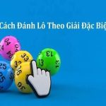 Hướng dẫn cách bắt lô theo giải đặc biệt cực chuẩn