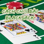 Chi Tiết Về Luật Chơi Blackjack Tại Nhà Cái 789club