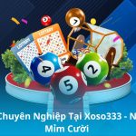 Chơi Xổ Số Chuyên Nghiệp Tại Xoso333 – Nơi May Mắn Mỉm Cười 