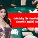 Chiến thắng Tiến lên miền Nam dễ dàng với bí quyết từ Sunwin