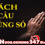 Tổng hợp cách cầu trúng số độc đắc hiệu quả nhất từ các chuyên gia