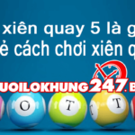 Xiên quay 5 là gì? chia sẻ cách chơi xiên quay 5 bất bại từ cao thủ
