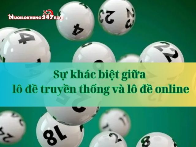 Sự khác biệt giữa lô đề truyền thống và lô đề online