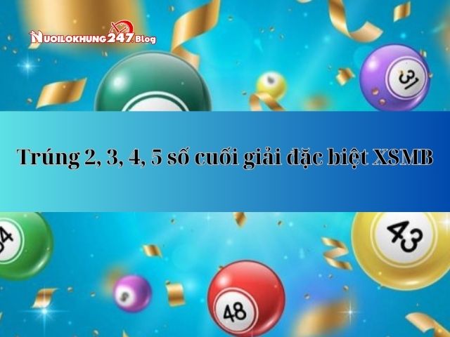 trúng 2,3,4,5 số cuối giải đặc biệt