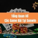 Tổng Quan Về Các Game Bài Tại Sunwin