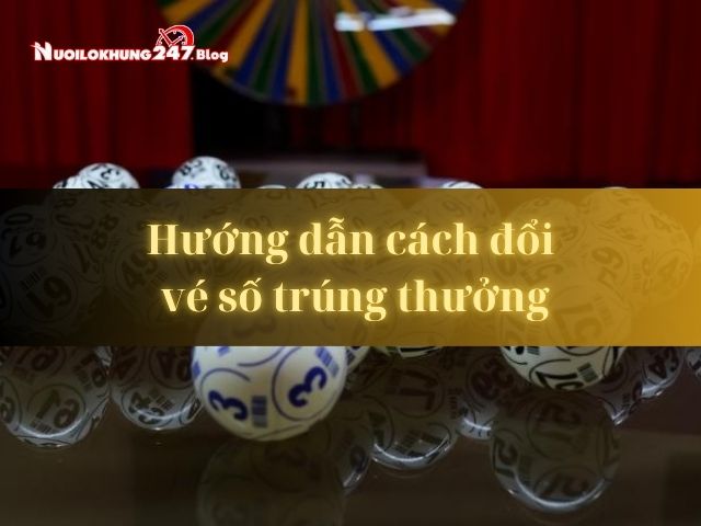 Hướng dẫn cách đổi vé số trúng thưởng 