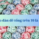 Bí quyết tạo dàn đề tổng trên 10 chốt số chuẩn cho dân lô đề