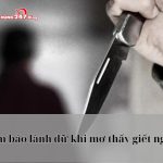 Khám phá điềm báo lành dữ khi nằm mơ thấy giết người